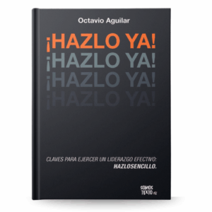 ¡Hazlo Ya!: Claves para ejercer un liderazgo efectivo: hazlo sencillo